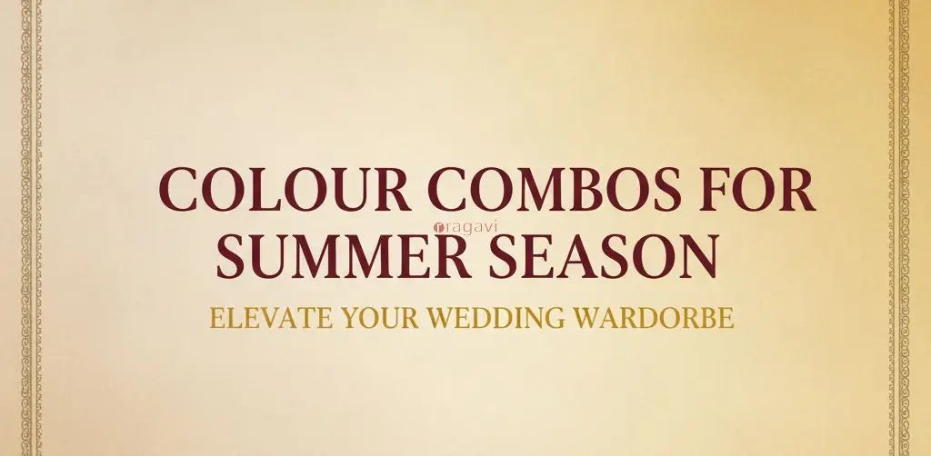 Colour Combos For Summer Season: Elevate Your Wedding Wardrobe Ragavi