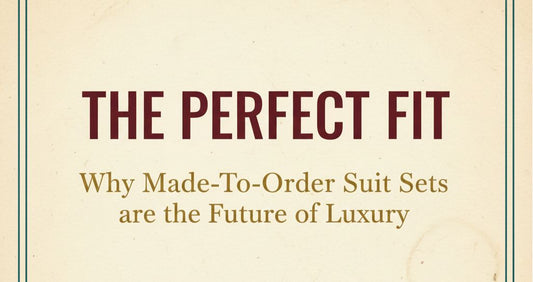 The Perfect Fit: Why Made-to-Order Suit Sets Are the Future of Luxury